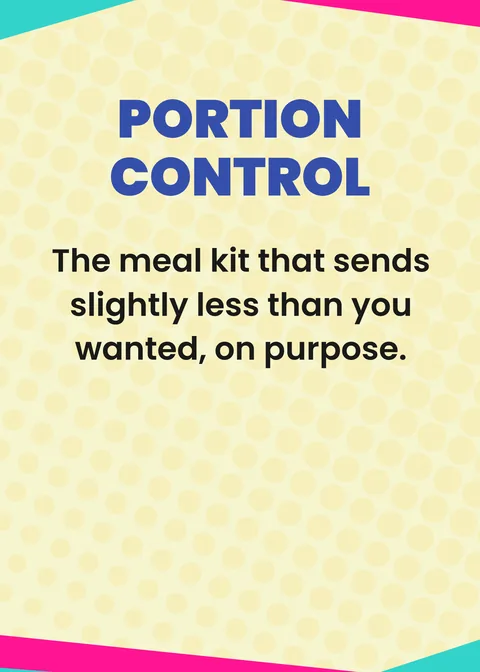 PORTION CONTROL. The meal kit that sends slightly less than you wanted, on purpose.