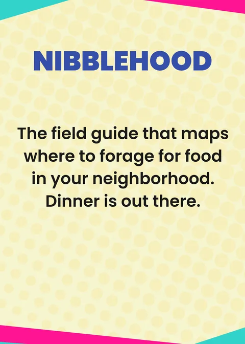 NIBBLEHOOD. The field guide that maps where to forage for food in your neighborhood. Dinner is out there.