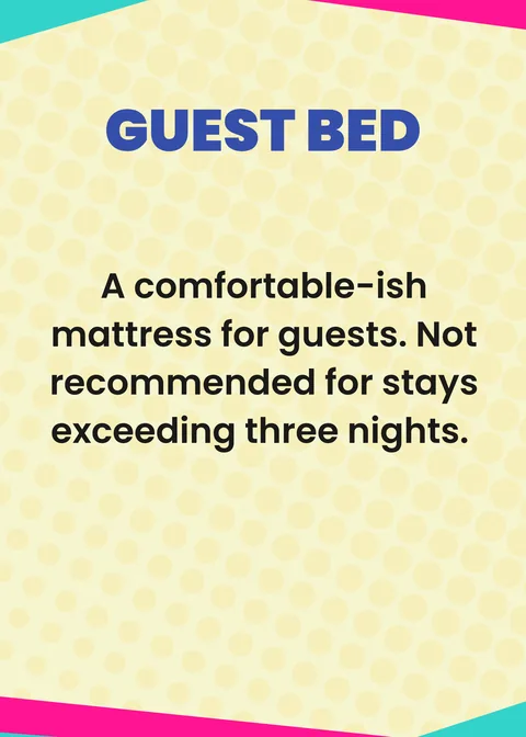 GUEST BED. A comfortable-ish mattress for guests. Not recommended for stays exceeding three nights.
