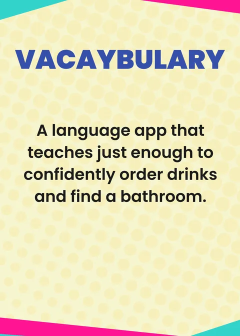 VACAYBULARY. A language app that teaches just enough to confidently order drinks and find a bathroom.