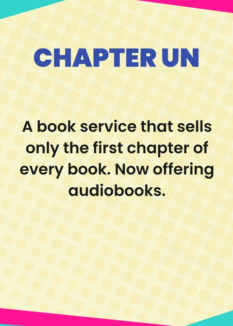 CHAPTER UN. A book service that sells only the first chapter of every book. Now offering audiobooks.