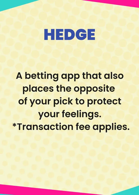 HEDGE. A betting app that also places the opposite of your pick to protect your feelings. Transaction fee applies.