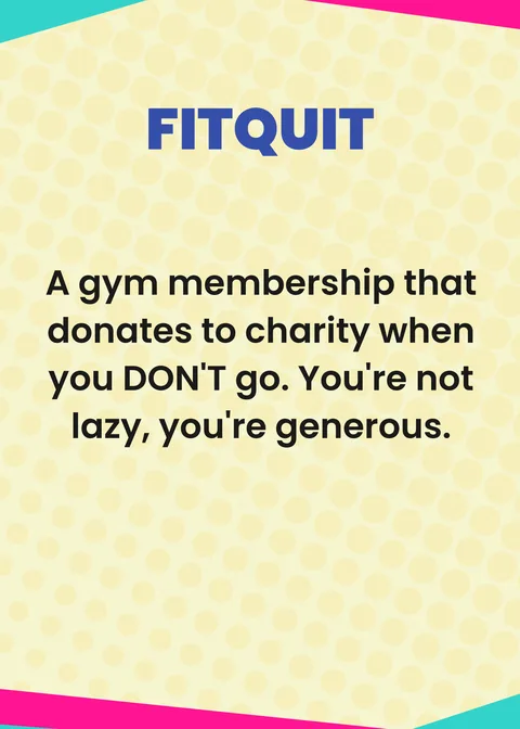FITQUIT. A gym membership that donates to charity when you DON'T go. You're not lazy, you're generous.